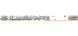 靠北是我的本性＾．＾ 機掰是我的個性＾ω＾ (attack on titan)