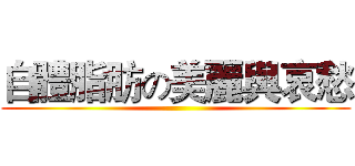 自體脂肪の美麗與哀愁 ()