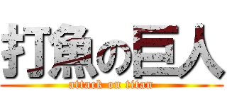 打魚の巨人 (attack on titan)