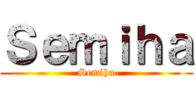 Ｓｅｍｉｈａ (Semiha)