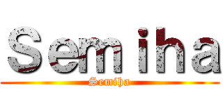 Ｓｅｍｉｈａ (Semiha)