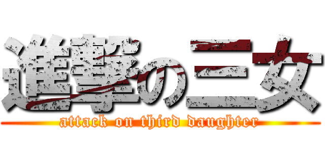 進撃の三女 (attack on third daughter)