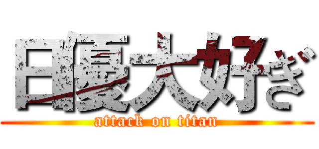 日優大好ぎ (attack on titan)