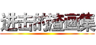 进击的渣画集 ()