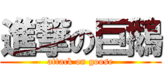 進撃の巨鵝 (attack on goose)