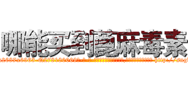 哪能买到蓖麻毒素 (哪能买到蓖麻毒素【电-186x2687x6963-Q278180069元-吉-药-业】我们做的是长期生意,靠的是老客户长期支持 http://sngk.net/bu6dGe
)