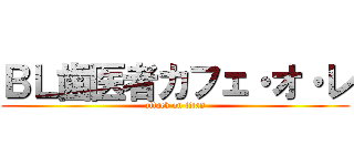 ＢＬ歯医者カフェ・オ・レ (attack on titan)