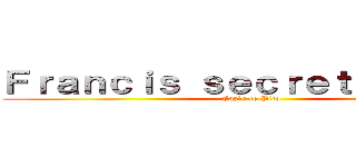 Ｆｒａｎｃｉｓ ｓｅｃｒｅｔ ｂｅｌｏｗ (Fap`s to Pico)