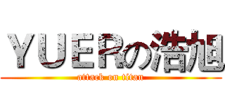 ＹＵＥＲの浩旭 (attack on titan)