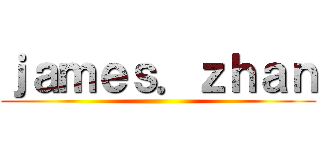 ｊａｍｅｓ．ｚｈａｎ ()