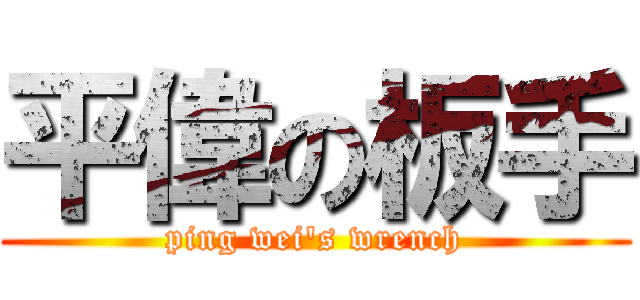 平偉の板手 (ping wei\'s wrench)