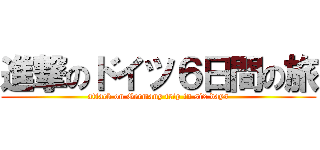 進撃のドイツ６日間の旅 (attack on Germany trip in six days)