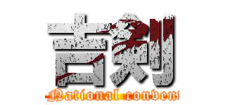 吉剣 (Aim! National convention!)