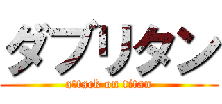 ダブリタン (attack on titan)