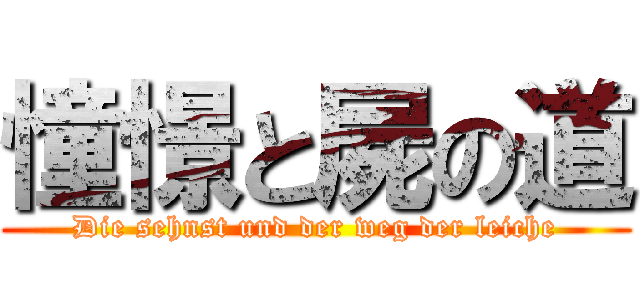 憧憬と屍の道 (Die sehnst und der weg der leiche)