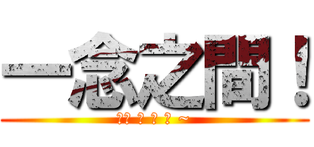 一念之間！ (決定 善 與 惡 ~)