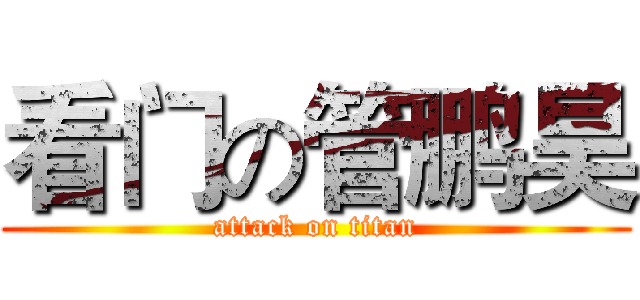 看门の管鹏昊 (attack on titan)