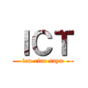ＩＣＴ (ien-ciue-tayn)