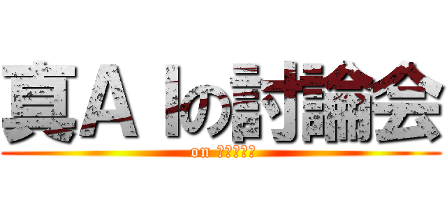 真ＡＩの討論会 ( on 公式ライン)