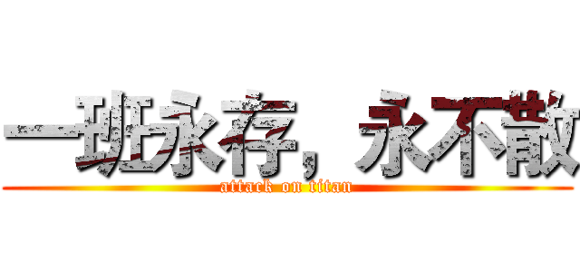 一班永存，永不散 (attack on titan)