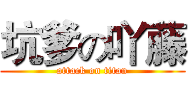 坑爹の吖藤 (attack on titan)
