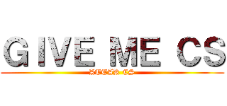 ＧＩＶＥ ＭＥ ＣＳ (ATTAK CS)