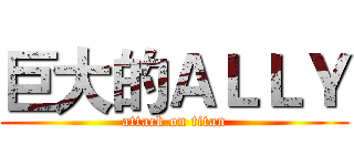 巨大的ＡＬＬＹ (attack on titan)