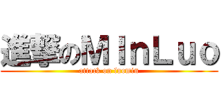 進撃のＭＩｎＬｕｏ (attack on luomin)