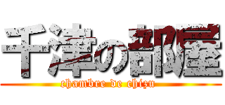 千津の部屋 (chambre de chizu )