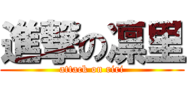 進撃の凛里 (attack on riri)