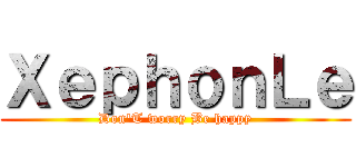 ＸｅｐｈｏｎＬｅ (Don\'T worry Be happy)