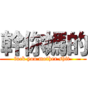 幹你媽的 (fuck you mother shit )