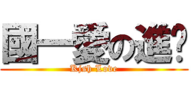 國一愛の進擊 (Kjsh Love)