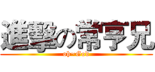 進擊の常亨兄 (oh~God)