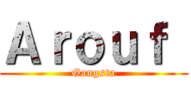 Ａｒｏｕｆ  (Gangsta)