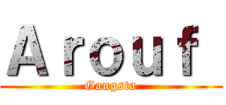 Ａｒｏｕｆ  (Gangsta)