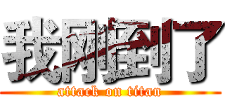 我刚到了 (attack on titan)