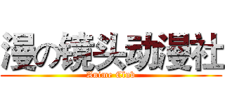 漫の镜头动漫社 (Anime Club)