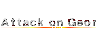 Ａｔｔａｃｋ ｏｎ Ｇｅｏｒｇｅ (i didnt do 9/11)