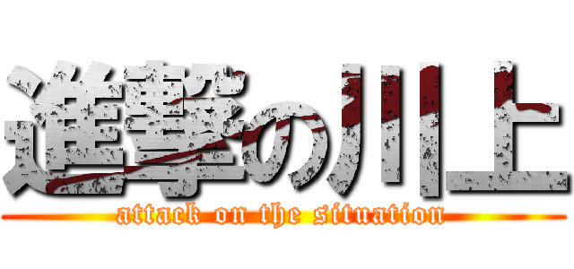 進撃の川上 (attack on the situation)