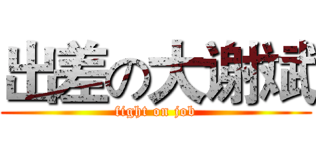 出差の大谢斌 (fight on job)