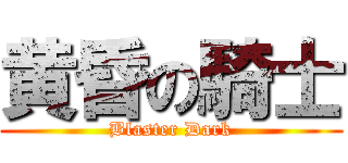 黄昏の騎士 (Blaster Dark)