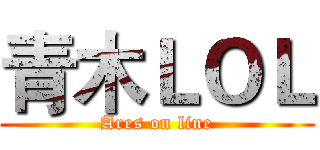 青木ＬＯＬ (Ares on line)