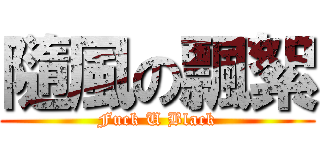 隨風の飄絮 (Fuck U Black)