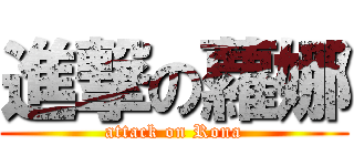 進撃の蘿娜 (attack on Rona)