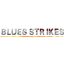 ＢＬＵＥＳ ＳＴＲＩＫＥＳ (Only the strong can survive)