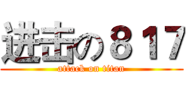 进击の８１７ (attack on titan)
