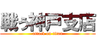 戦う神戸支店 (attack on titan)
