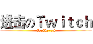 进击のＴｗｉｔｃｈ (Cy_Channel)