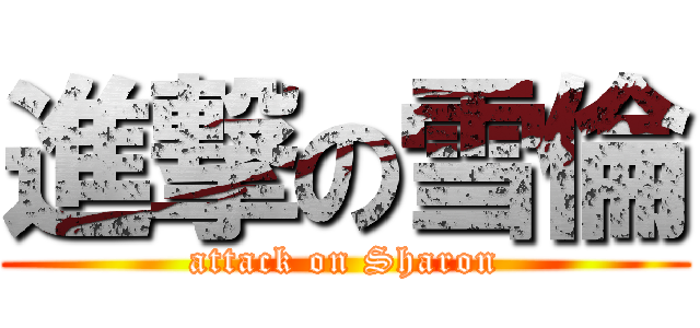 進撃の雪倫 (attack on Sharon)